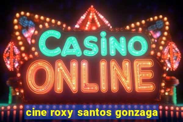 cine roxy santos gonzaga